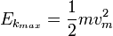 E_{k_{max}} = \frac{1}{2} m v_m^2 